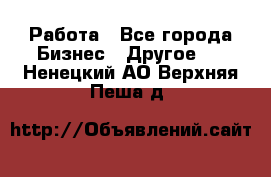 Работа - Все города Бизнес » Другое   . Ненецкий АО,Верхняя Пеша д.